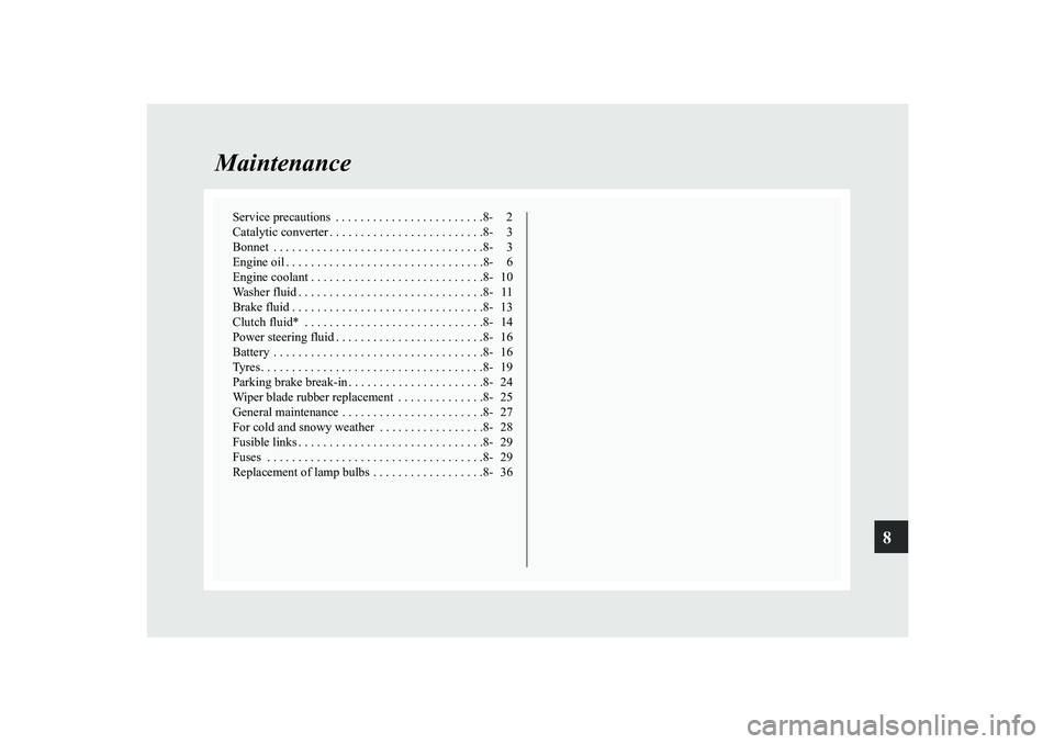 MITSUBISHI SHOGUN 2008  Owners Manual (in English) 8
Maintenance
Service precautions  . . . . . . . . . . . . . . . . . . . . . . . .8- 2 Catalytic converter . . . . . . . . . . . . . . . . . . . . . . . . .8- 3Bonnet  . . . . . . . . . . . . . . . . 