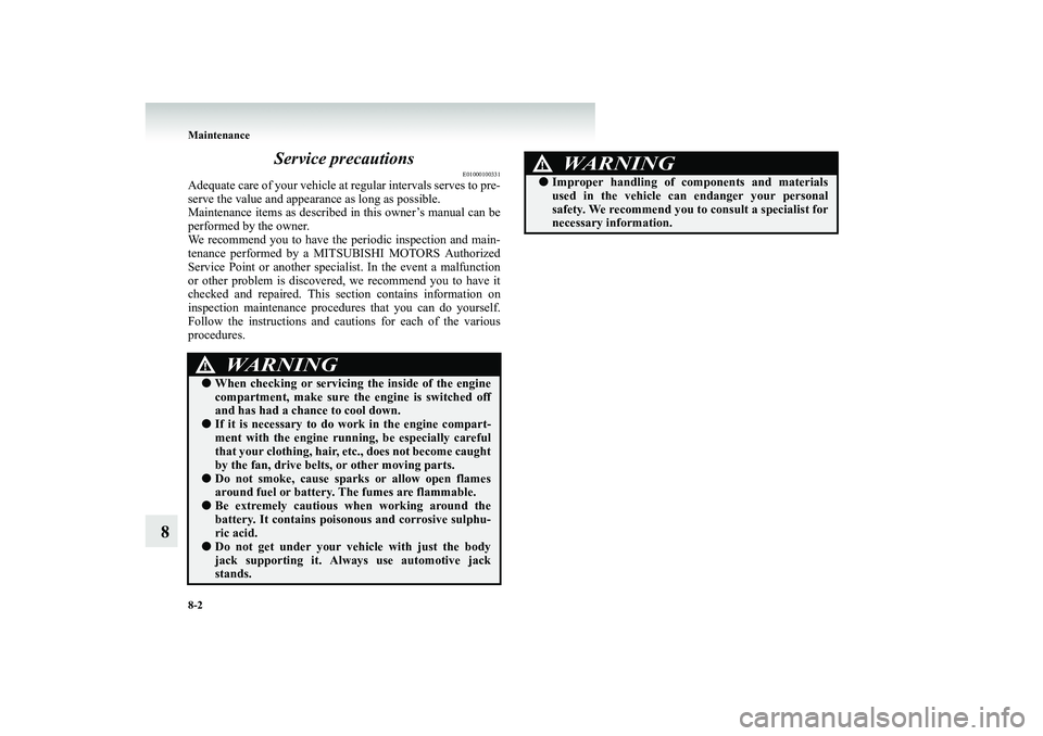 MITSUBISHI SHOGUN 2008 (in English) Owners Guide 8-2 Maintenance
8
Service precautions
E01000100331
Adequate care of your vehicle at
regular intervals serves to pre-
serve the value and appear
ance as long as possible.
Maintenance items as des MITSUBISHI SHOGUN 2008 (in English) Owners Guide 8-2 Maintenance
8
Service precautions
E01000100331
Adequate care of your vehicle at
regular intervals serves to pre-
serve the value and appear
ance as long as possible.
Maintenance items as des