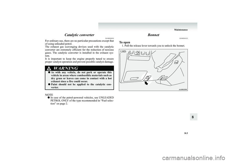 MITSUBISHI SHOGUN 2008  Owners Manual (in English) Maintenance 
8-3
8 
Catalytic converter
E01000200550
For ordinary use, there are no  
particular precautions except that 
of using unleaded petrol. The exhaust gas scavenging de 
vices used with the c