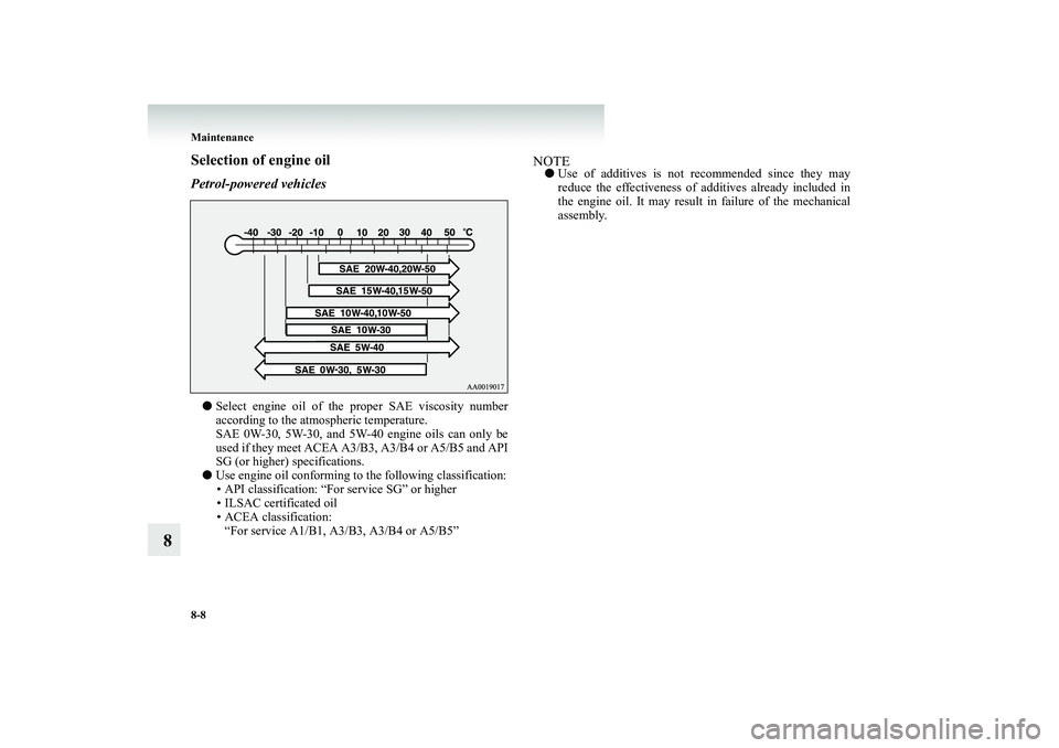 MITSUBISHI SHOGUN 2008  Owners Manual (in English) 8-8 Maintenance
8
Selection of engine oilPetrol-powered vehicles● 
Select engine oil of the proper SAE viscosity number according to the atmos 
pheric temperature.  
SAE 0W-30, 5W-30, and 5W-40 engi