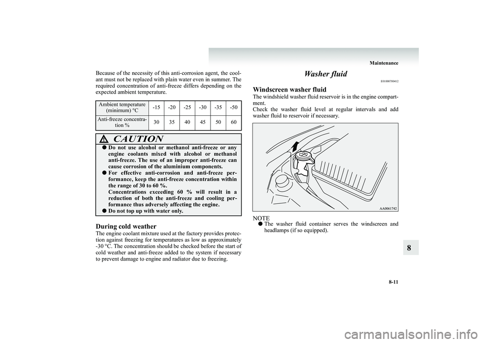 MITSUBISHI SHOGUN 2008 (in English) Owners Guide Maintenance
8-11
8
Because of the necessity of this
anti-corrosion agent, the cool-
ant must not be replaced with
plain water even in summer. The
required concentration of anti
-freeze differs MITSUBISHI SHOGUN 2008 (in English) Owners Guide Maintenance
8-11
8
Because of the necessity of this
anti-corrosion agent, the cool-
ant must not be replaced with
plain water even in summer. The
required concentration of anti
-freeze differs