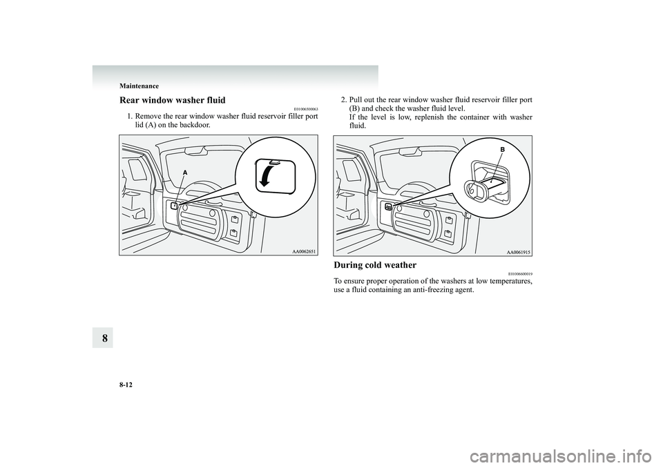 MITSUBISHI SHOGUN 2008 Owners Manual (in English) 8-12 Maintenance
8
Rear window washer fluid
E01006500063
1. Remove the rear window washer fluid reservoir filler port
lid (A) on the backdoor.
2. Pull out the rear window washer fluid reservoir fill MITSUBISHI SHOGUN 2008 Owners Manual (in English) 8-12 Maintenance
8
Rear window washer fluid
E01006500063
1. Remove the rear window washer fluid reservoir filler port
lid (A) on the backdoor.
2. Pull out the rear window washer fluid reservoir fill