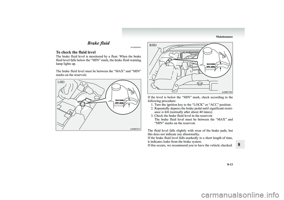 MITSUBISHI SHOGUN 2008   (in English) Workshop Manual Maintenance 
8-13
8 
Brake fluid
E01000900401
To check the fluid levelThe brake fluid level is monito 
red by a float. When the brake 
fluid level falls below the “MIN” mark, the brake fluid warni