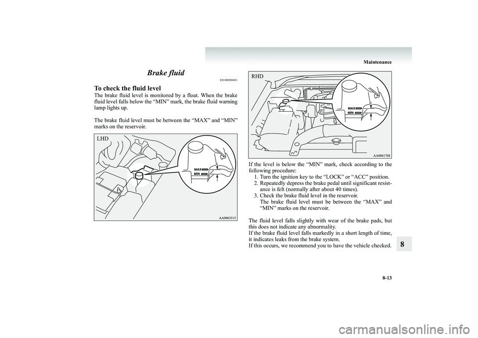 MITSUBISHI SHOGUN 2008  Owners Manual (in English) Maintenance 
8-13
8 
Brake fluid
E01000900401
To check the fluid levelThe brake fluid level is monito 
red by a float. When the brake 
fluid level falls below the “MIN” mark, the brake fluid warni