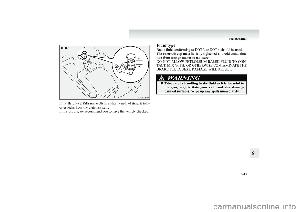 MITSUBISHI SHOGUN 2008 Owners Manual (in English) Maintenance
8-15
8
If the fluid level falls markedly in a short length of time, it indi- cates leaks from the clutch system. If this occurs, we recommend y
ou to have the vehicle checked.
Fluid type MITSUBISHI SHOGUN 2008 Owners Manual (in English) Maintenance
8-15
8
If the fluid level falls markedly in a short length of time, it indi- cates leaks from the clutch system. If this occurs, we recommend y
ou to have the vehicle checked.
Fluid type