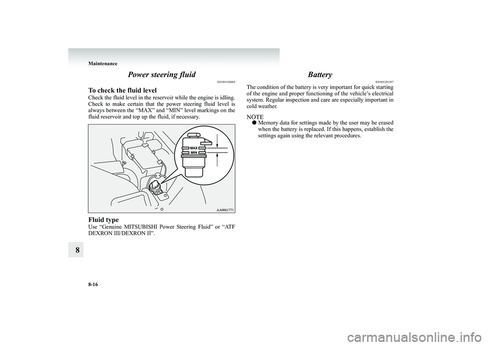 MITSUBISHI SHOGUN 2008 (in English) Owners Guide 8-16 Maintenance
8
Power steering fluid
E01001100484
To check the fluid levelCheck the fluid level in the reservoir while the engine is idling. Check to make certain that the power steering fluid lev MITSUBISHI SHOGUN 2008 (in English) Owners Guide 8-16 Maintenance
8
Power steering fluid
E01001100484
To check the fluid levelCheck the fluid level in the reservoir while the engine is idling. Check to make certain that the power steering fluid lev