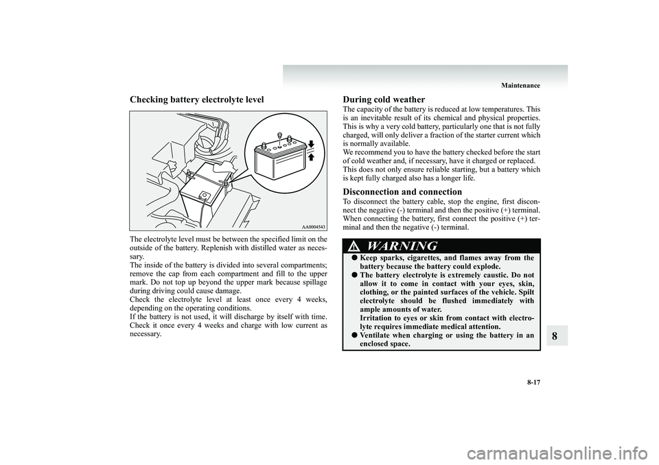 MITSUBISHI SHOGUN 2008 (in English) Owners Guide Maintenance
8-17
8
Checking battery electrolyte levelThe electrolyte level must be be
tween the specified limit on the
outside of the battery. Replenish with distilled water as neces- sary.The insi MITSUBISHI SHOGUN 2008 (in English) Owners Guide Maintenance
8-17
8
Checking battery electrolyte levelThe electrolyte level must be be
tween the specified limit on the
outside of the battery. Replenish with distilled water as neces- sary.The insi