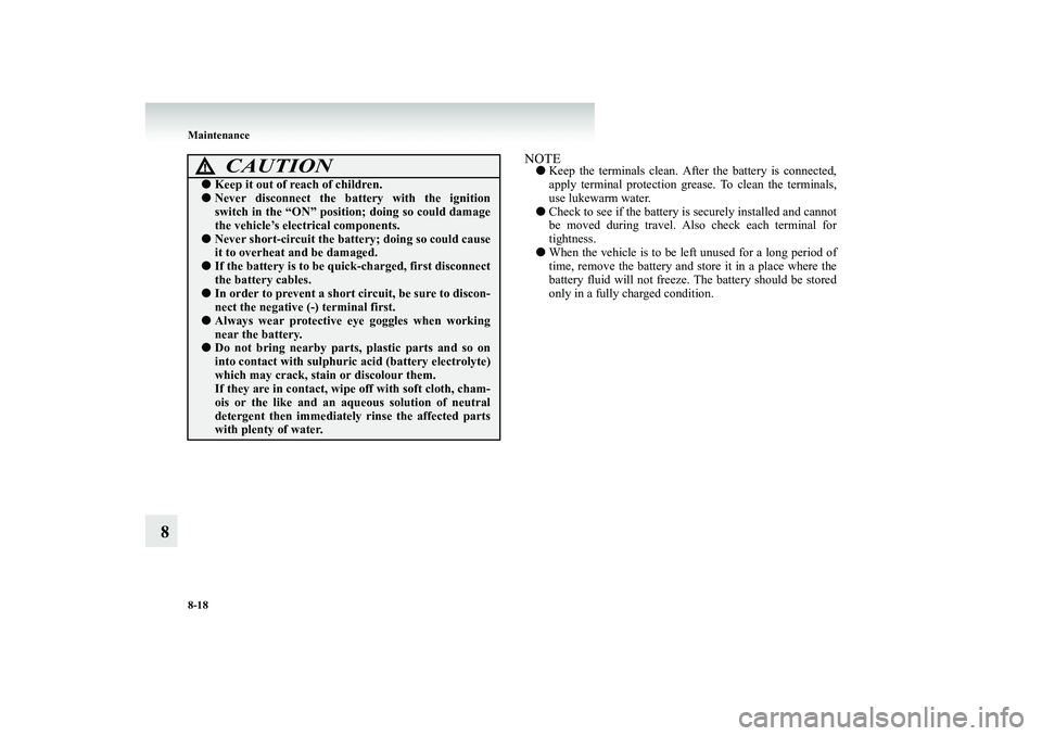 MITSUBISHI SHOGUN 2008 Owners Manual (in English) 8-18 Maintenance
8
NOTE●
Keep the terminals clean. Afte
r the battery is connected,
apply terminal protection greas
e. To clean the terminals,
use lukewarm water.
●
Check to see if the batte MITSUBISHI SHOGUN 2008 Owners Manual (in English) 8-18 Maintenance
8
NOTE●
Keep the terminals clean. Afte
r the battery is connected,
apply terminal protection greas
e. To clean the terminals,
use lukewarm water.
●
Check to see if the batte