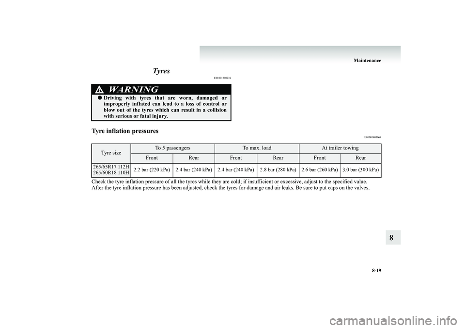 MITSUBISHI SHOGUN 2008 Owners Manual (in English) Maintenance
8-19
8
Tyres
E01001300239
Tyre inflation pressures
E01001401064
Check the tyre inflation pressure of all th
e tyres while they are cold; if insufficient
or excessive, adjust to the spe MITSUBISHI SHOGUN 2008 Owners Manual (in English) Maintenance
8-19
8
Tyres
E01001300239
Tyre inflation pressures
E01001401064
Check the tyre inflation pressure of all th
e tyres while they are cold; if insufficient
or excessive, adjust to the spe