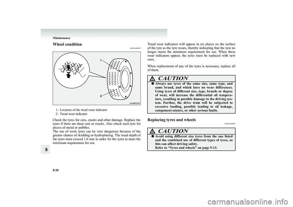 MITSUBISHI SHOGUN 2008 Owners Manual (in English) 8-20 Maintenance
8
Wheel condition
E01001800478
Check the tyres for cuts, cracks and other damage. Replace the tyres if there are deep cuts or
cracks. Also check each tyre for
pieces of metal or pe MITSUBISHI SHOGUN 2008 Owners Manual (in English) 8-20 Maintenance
8
Wheel condition
E01001800478
Check the tyres for cuts, cracks and other damage. Replace the tyres if there are deep cuts or
cracks. Also check each tyre for
pieces of metal or pe