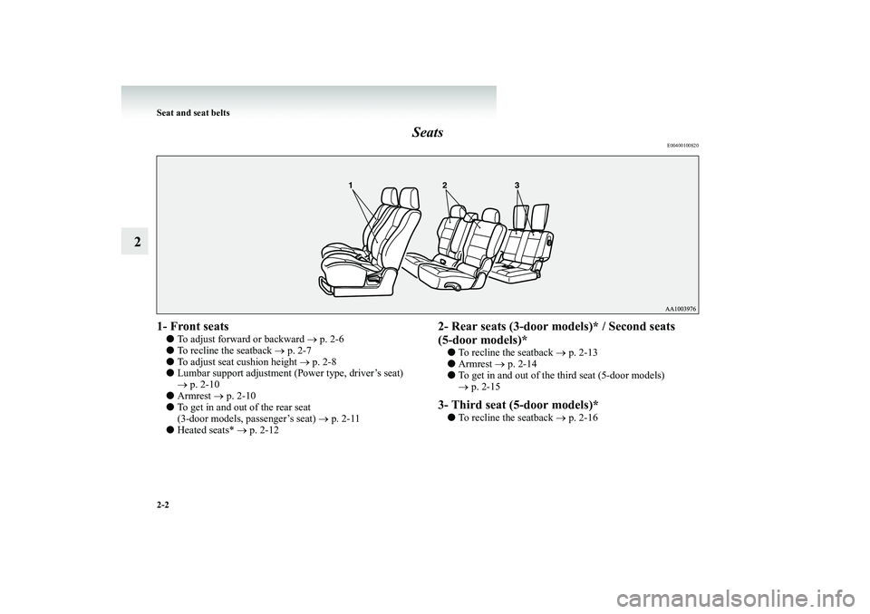 MITSUBISHI SHOGUN 2008 (in English) Service Manual 2-2 Seat and seat belts
2
Seats
E00400100820
1- Front seats●
To adjust forward or backward
→ p. 2-6
●
To recline the seatback
→ p. 2-7
●
To adjust seat cushion height
→ p. 2-8
MITSUBISHI SHOGUN 2008 (in English) Service Manual 2-2 Seat and seat belts
2
Seats
E00400100820
1- Front seats●
To adjust forward or backward
→ p. 2-6
●
To recline the seatback
→ p. 2-7
●
To adjust seat cushion height
→ p. 2-8