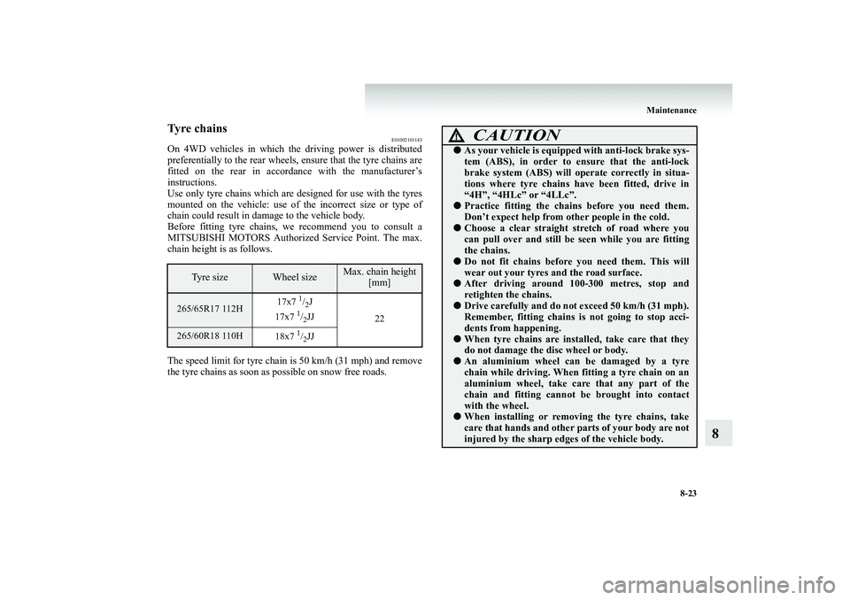MITSUBISHI SHOGUN 2008 Owners Manual (in English) Maintenance
8-23
8
Tyre chains
E01002101143
On 4WD vehicles in which the driving power is distributed preferentially to
the rear wheels, ensure th
at the tyre chains are
fitted on the rear in acc MITSUBISHI SHOGUN 2008 Owners Manual (in English) Maintenance
8-23
8
Tyre chains
E01002101143
On 4WD vehicles in which the driving power is distributed preferentially to
the rear wheels, ensure th
at the tyre chains are
fitted on the rear in acc