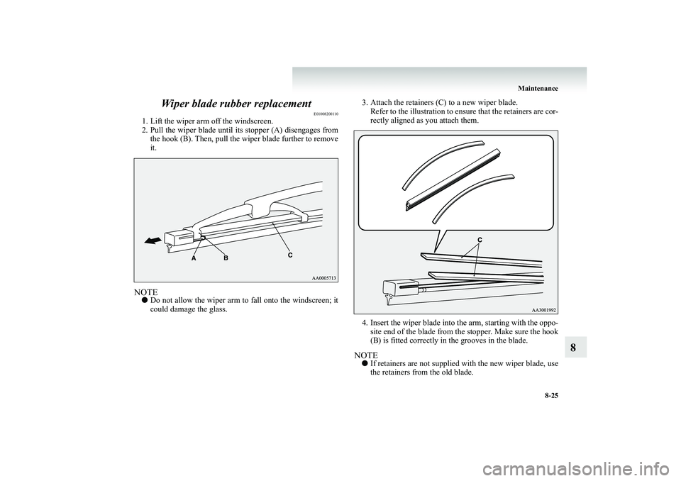 MITSUBISHI SHOGUN 2008 (in English) Service Manual Maintenance
8-25
8
Wiper blade rubber replacement
E01008200110
1. Lift the wiper arm off the windscreen. 2. Pull the wiper blade until its stopper (A) disengages from
the hook (B). Then, pull the w MITSUBISHI SHOGUN 2008 (in English) Service Manual Maintenance
8-25
8
Wiper blade rubber replacement
E01008200110
1. Lift the wiper arm off the windscreen. 2. Pull the wiper blade until its stopper (A) disengages from
the hook (B). Then, pull the w