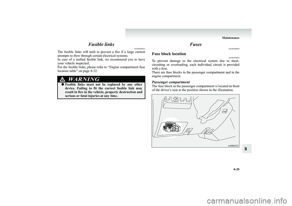 MITSUBISHI SHOGUN 2008 Owners Manual (in English) Maintenance
8-29
8
Fusible links
E01002900434
The fusible links will melt to pr
event a fire if a large current
attempts to flow through
certain electrical systems.
In case of a melted fusible MITSUBISHI SHOGUN 2008 Owners Manual (in English) Maintenance
8-29
8
Fusible links
E01002900434
The fusible links will melt to pr
event a fire if a large current
attempts to flow through
certain electrical systems.
In case of a melted fusible