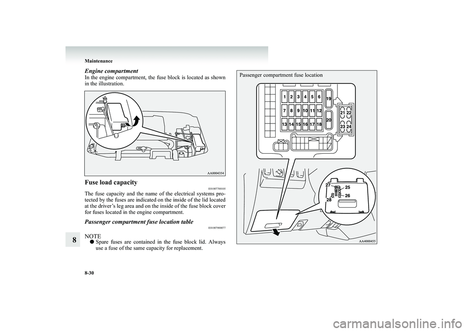MITSUBISHI SHOGUN 2008 Owners Manual (in English) 8-30 Maintenance
8
Engine compartmentIn the engine compartment, the
fuse block is located as shown
in the illustration.Fuse load capacity
E01007700105
The fuse capacity and the name
of the electr MITSUBISHI SHOGUN 2008 Owners Manual (in English) 8-30 Maintenance
8
Engine compartmentIn the engine compartment, the
fuse block is located as shown
in the illustration.Fuse load capacity
E01007700105
The fuse capacity and the name
of the electr