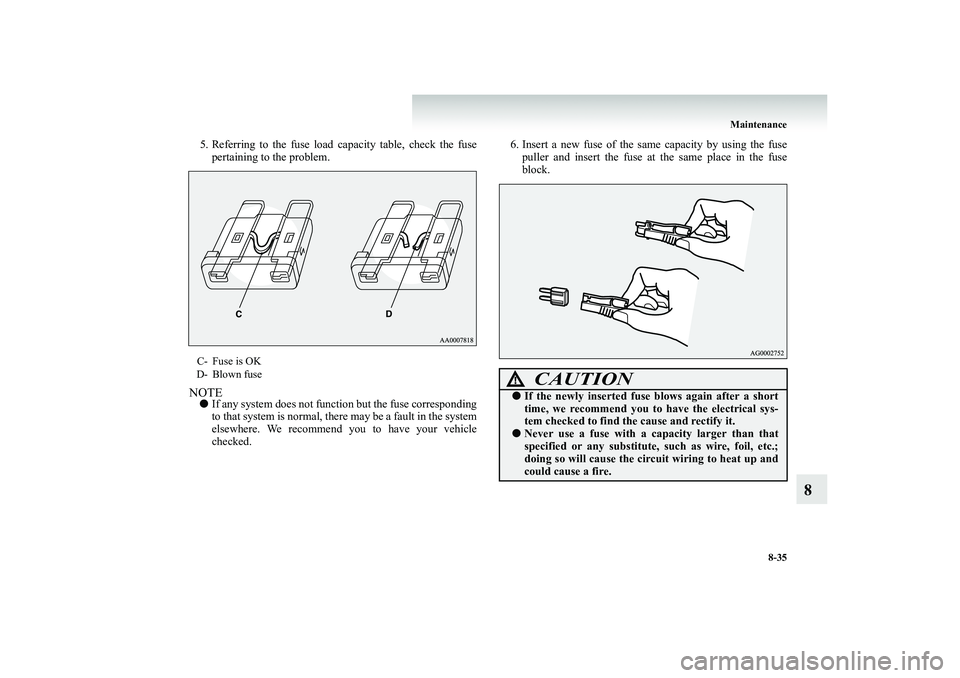 MITSUBISHI SHOGUN 2008 Owners Manual (in English) Maintenance
8-35
8
5. Referring to the fuse load
capacity table, check the fuse
pertaining to the problem.
NOTE●
If any system does not function but the fuse corresponding to that system is nor MITSUBISHI SHOGUN 2008 Owners Manual (in English) Maintenance
8-35
8
5. Referring to the fuse load
capacity table, check the fuse
pertaining to the problem.
NOTE●
If any system does not function but the fuse corresponding to that system is nor
