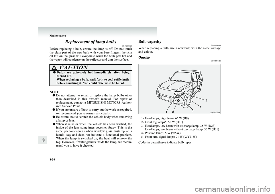 MITSUBISHI SHOGUN 2008 Owners Manual (in English) 8-36 Maintenance
8
Replacement of lamp bulbs
E01003100521
Before replacing a bulb, ensure the lamp is off. Do not touch the glass part of the new bulb with your bare fingers; the skin oil left on the MITSUBISHI SHOGUN 2008 Owners Manual (in English) 8-36 Maintenance
8
Replacement of lamp bulbs
E01003100521
Before replacing a bulb, ensure the lamp is off. Do not touch the glass part of the new bulb with your bare fingers; the skin oil left on the