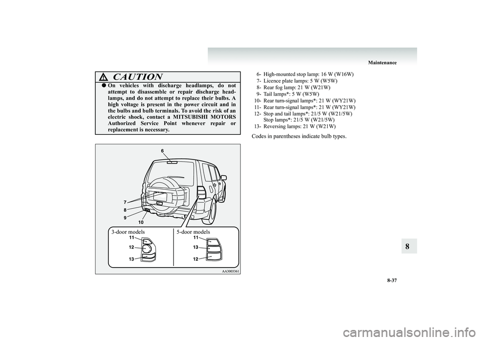 MITSUBISHI SHOGUN 2008 Owners Manual (in English) Maintenance
8-37
8
Codes in parentheses indicate bulb types.
CAUTION
!●
On vehicles with discha
rge headlamps, do not
attempt to disassemble or repair discharge head-lamps, and do not attempt to MITSUBISHI SHOGUN 2008 Owners Manual (in English) Maintenance
8-37
8
Codes in parentheses indicate bulb types.
CAUTION
!●
On vehicles with discha
rge headlamps, do not
attempt to disassemble or repair discharge head-lamps, and do not attempt to