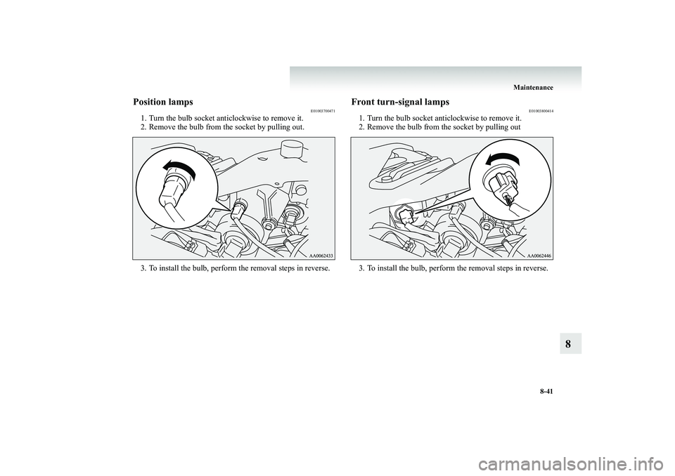 MITSUBISHI SHOGUN 2008 Owners Manual (in English) Maintenance
8-41
8
Position lamps
E01003700471
1. Turn the bulb socket an
ticlockwise to remove it.
2. Remove the bulb from the socket by pulling out. 3. To install the bulb, perform the removal s MITSUBISHI SHOGUN 2008 Owners Manual (in English) Maintenance
8-41
8
Position lamps
E01003700471
1. Turn the bulb socket an
ticlockwise to remove it.
2. Remove the bulb from the socket by pulling out. 3. To install the bulb, perform the removal s