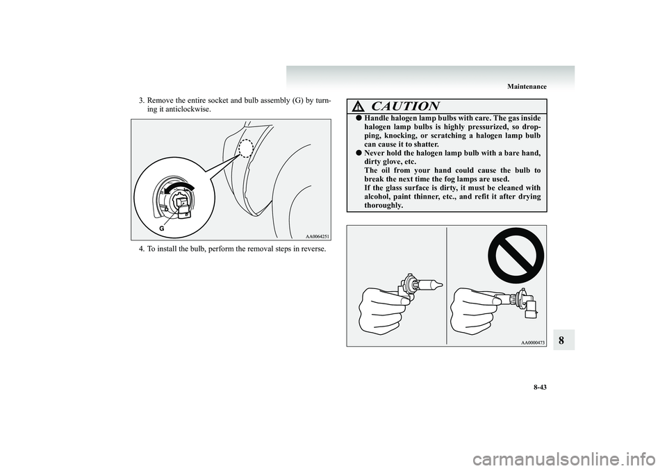 MITSUBISHI SHOGUN 2008  Owners Manual (in English) Maintenance 
8-43
8
3. Remove the entire socket and bulb assembly (G) by turn- 
ing it anticlockwise. 
4. To install the bulb, perform the removal steps in reverse.
CAUTION
!● 
Handle halogen lamp b