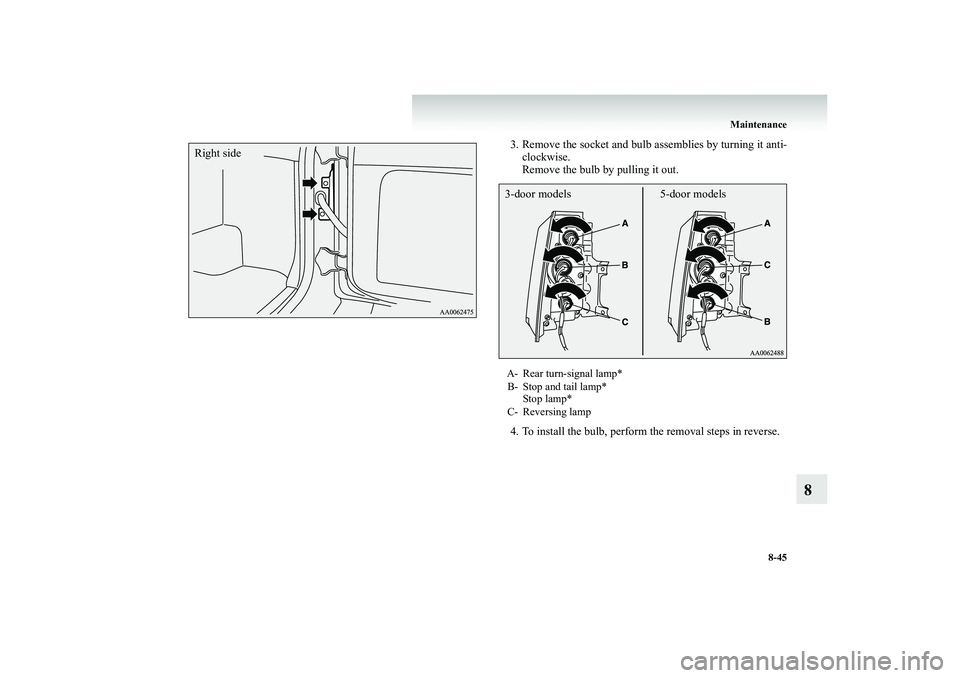 MITSUBISHI SHOGUN 2008 Owners Manual (in English) Maintenance
8-45
8
3. Remove the socket and bulb assemblies by turning it anti-
clockwise. Remove the bulb by pulling it out.
4. To install the bulb, perform the removal steps in reverse.
Right sid MITSUBISHI SHOGUN 2008 Owners Manual (in English) Maintenance
8-45
8
3. Remove the socket and bulb assemblies by turning it anti-
clockwise. Remove the bulb by pulling it out.
4. To install the bulb, perform the removal steps in reverse.
Right sid