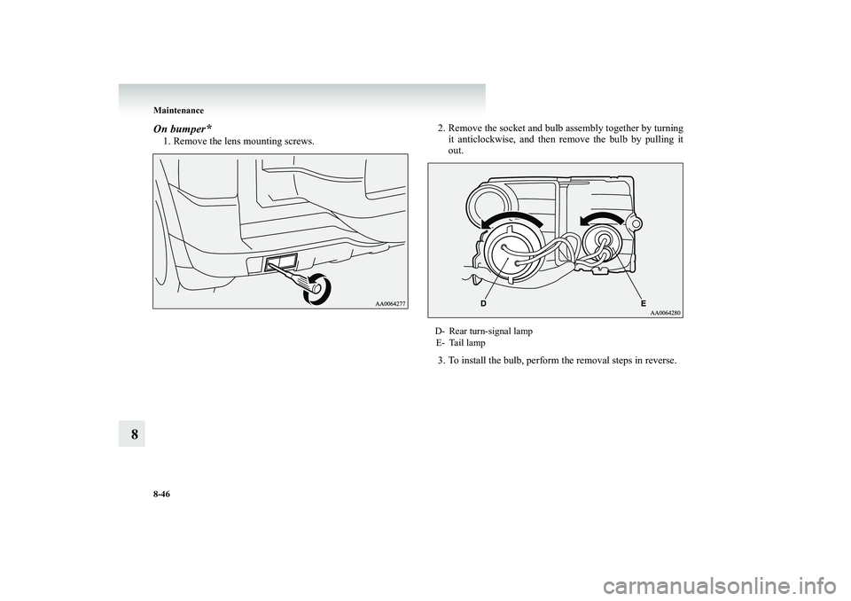 MITSUBISHI SHOGUN 2008 Owners Manual (in English) 8-46 Maintenance
8
On bumper
*
1. Remove the lens mounting screws.
2. Remove the socket and bulb assembly together by turning
it anticlockwise, and then remove the bulb by pulling it out.
3. To ins MITSUBISHI SHOGUN 2008 Owners Manual (in English) 8-46 Maintenance
8
On bumper
*
1. Remove the lens mounting screws.
2. Remove the socket and bulb assembly together by turning
it anticlockwise, and then remove the bulb by pulling it out.
3. To ins