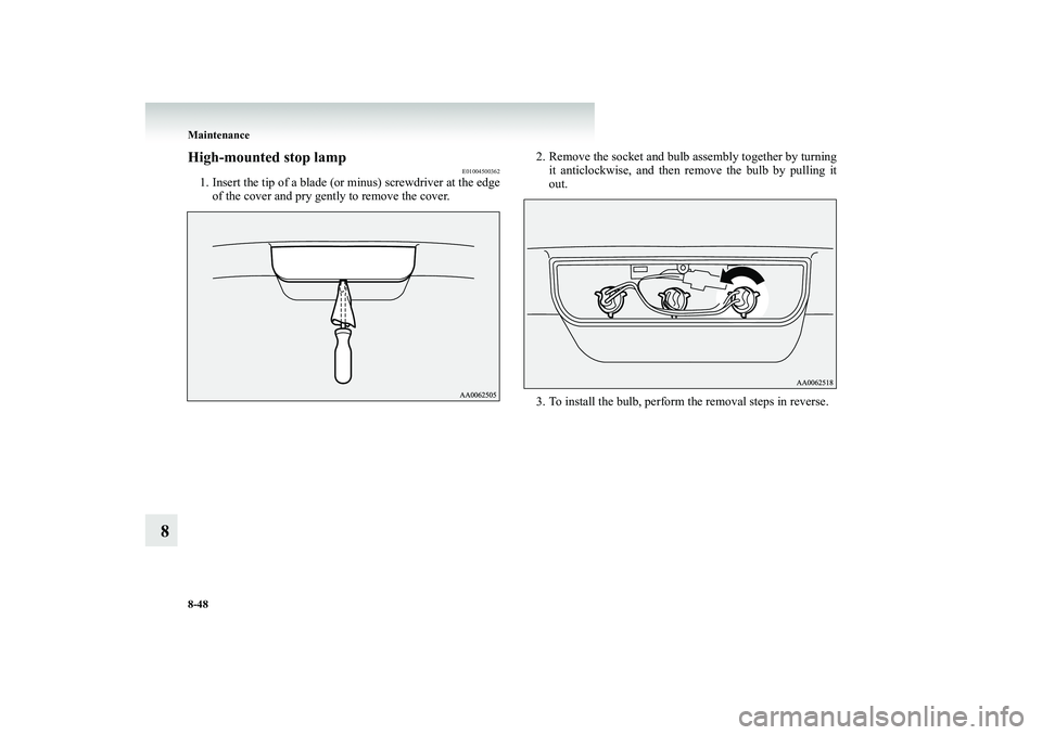 MITSUBISHI SHOGUN 2008  Owners Manual (in English) 8-48 Maintenance
8
High-mounted stop lamp
E01004500362
1. Insert the tip of a blade (or  
minus) screwdriver at the edge 
of the cover and pry gently to remove the cover. 
2. Remove the socket and bul