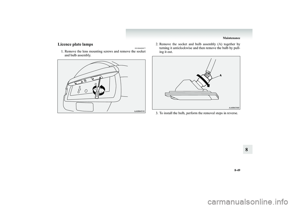 MITSUBISHI SHOGUN 2008  Owners Manual (in English) Maintenance 
8-49
8
Licence plate lamps
E01004600477
1. Remove the lens mounting screws and remove the socket 
and bulb assembly. 
2. Remove the socket and bulb assembly (A) together by 
turning it an