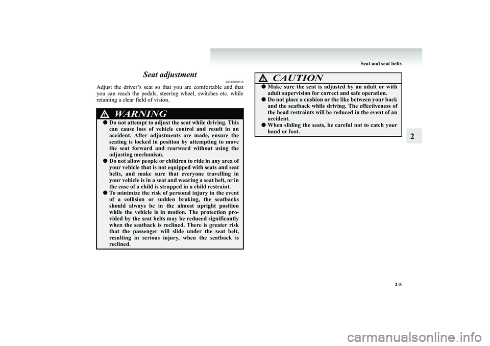 MITSUBISHI SHOGUN 2008 (in English) Workshop Manual Seat and seat belts
2-5
2
Seat adjustment
E00400300314
Adjust the driver’s seat so th
at you are comfortable and that
you can reach the pedals, steer
ing wheel, switches etc. while
retaining a MITSUBISHI SHOGUN 2008 (in English) Workshop Manual Seat and seat belts
2-5
2
Seat adjustment
E00400300314
Adjust the driver’s seat so th
at you are comfortable and that
you can reach the pedals, steer
ing wheel, switches etc. while
retaining a
