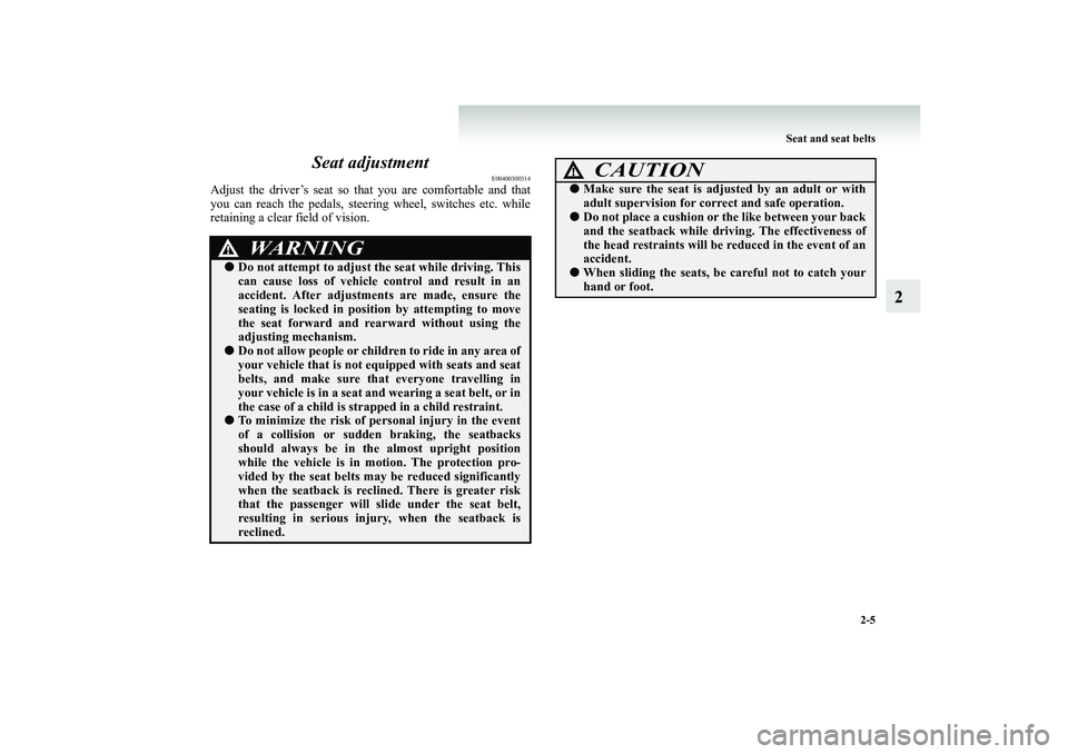 MITSUBISHI SHOGUN 2008  Owners Manual (in English) Seat and seat belts 
2-5
2 
Seat adjustment
E00400300314
Adjust the driver’s seat so th 
at you are comfortable and that 
you can reach the pedals, steer 
ing wheel, switches etc. while 
retaining a