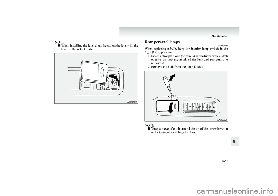 MITSUBISHI SHOGUN 2008  Owners Manual (in English) Maintenance 
8-51
8
NOTE● 
When installing the lens, align the tab on the lens with the hole on the vehicle side.
Rear personal lamps
E01005200151
When replacing a bulb, keep the  
interior lamp swi