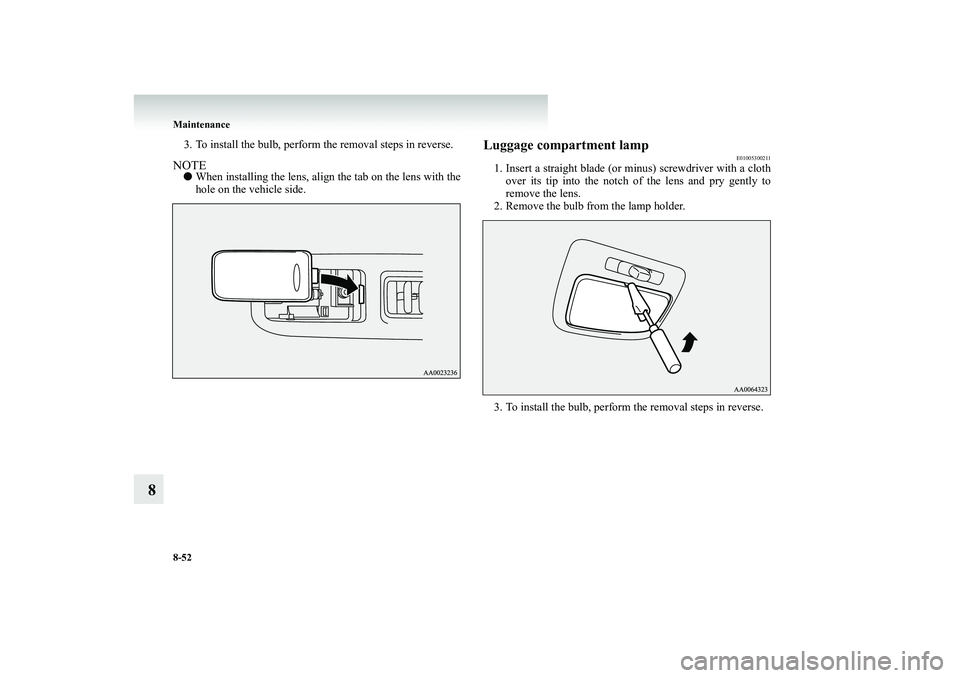 MITSUBISHI SHOGUN 2008  Owners Manual (in English) 8-52 Maintenance
8
3. To install the bulb, perform the removal steps in reverse.NOTE● 
When installing the lens, align the tab on the lens with the hole on the vehicle side.
Luggage compartment lamp
