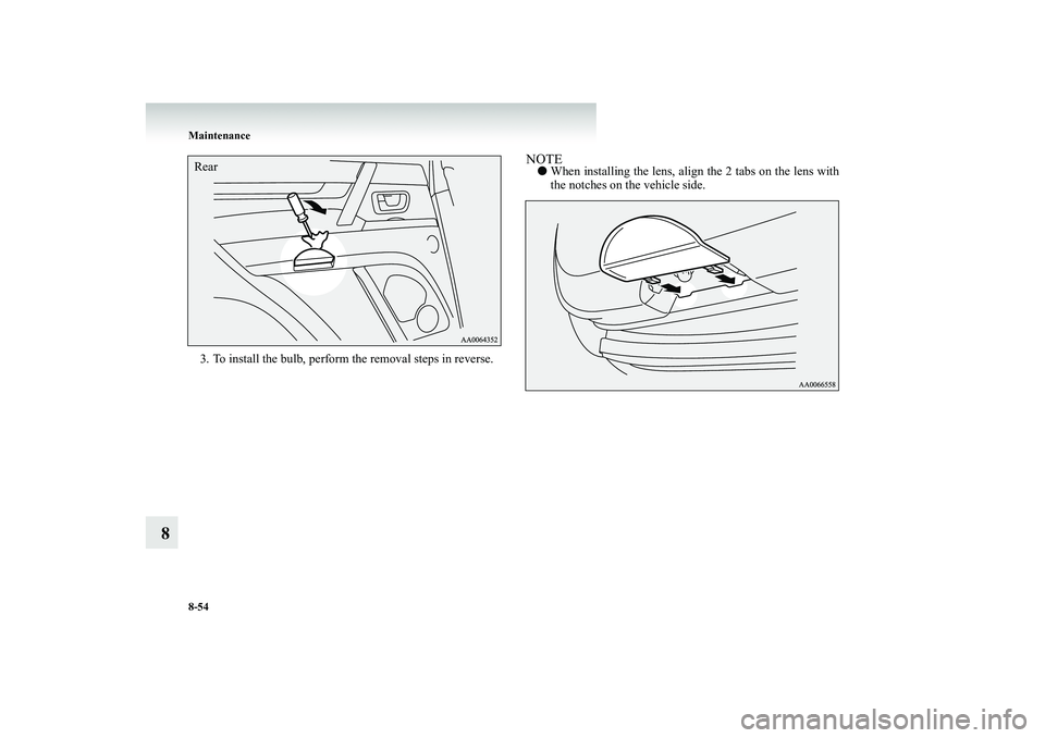 MITSUBISHI SHOGUN 2008  Owners Manual (in English) 8-54 Maintenance
8
3. To install the bulb, perform the removal steps in reverse.
NOTE● 
When installing the lens, align the 2 tabs on the lens with the notches on the vehicle side.
RearBK-BK2008E1EN