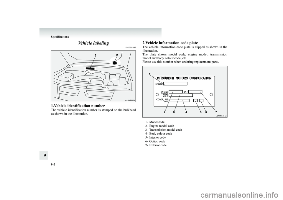 MITSUBISHI SHOGUN 2008  Owners Manual (in English) 9-2 Specifications
9 
Vehicle labeling
E01100101645
1.Vehicle identification numberThe vehicle identification number 
 is stamped on the bulkhead 
as shown in the illustration.
2.Vehicle information c