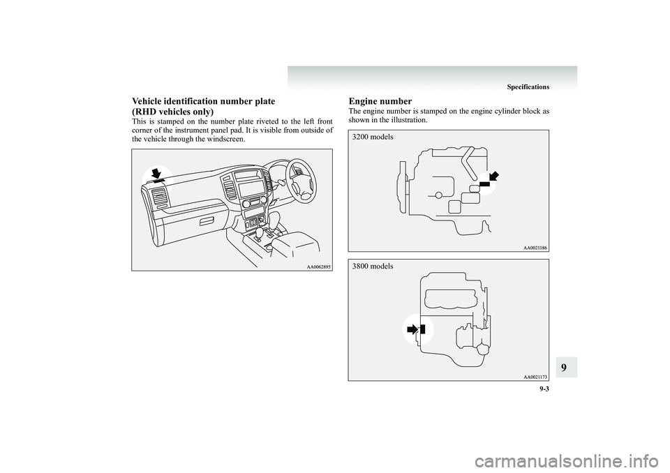 MITSUBISHI SHOGUN 2008  Owners Manual (in English) Specifications 
9-3
9
Vehicle identification number plate  (RHD vehicles only)This is stamped on the number plate riveted to the left front corner of the instrument panel pad. It is visible from outsi