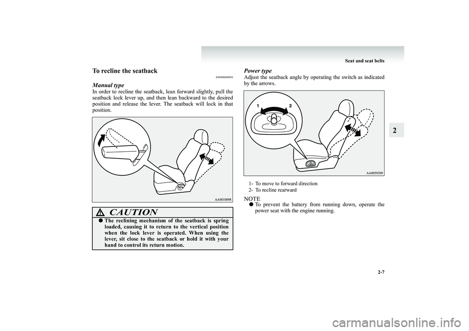 MITSUBISHI SHOGUN 2008 (in English) Workshop Manual Seat and seat belts
2-7
2
To recline the seatback
E00400600056
Manual typeIn order to recline the seatback
, lean forward slightly, pull the
seatback lock lever up, and then
lean backward to the MITSUBISHI SHOGUN 2008 (in English) Workshop Manual Seat and seat belts
2-7
2
To recline the seatback
E00400600056
Manual typeIn order to recline the seatback
, lean forward slightly, pull the
seatback lock lever up, and then
lean backward to the