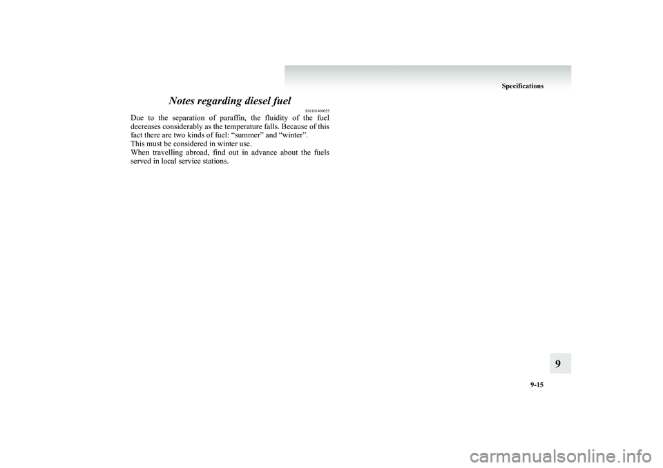 MITSUBISHI SHOGUN 2008  Owners Manual (in English) Specifications 
9-15
9 
Notes regarding diesel fuel
E01101400055
Due to the separation of paraffin, the fluidity of the fuel decreases considerably as the te 
mperature falls. Because of this 
fact th