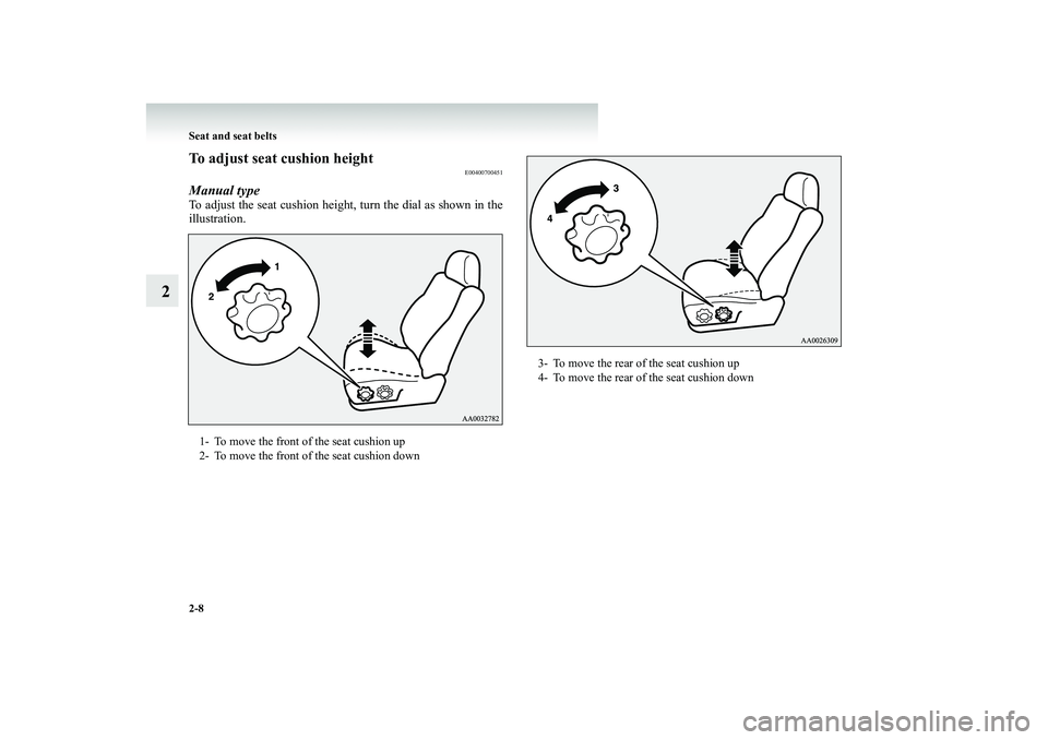 MITSUBISHI SHOGUN 2008 (in English) Workshop Manual 2-8 Seat and seat belts
2
To adjust seat cushion height
E00400700451
Manual typeTo adjust the seat cushion height
, turn the dial as shown in the
illustration.1- To move the front of the seat cushio MITSUBISHI SHOGUN 2008 (in English) Workshop Manual 2-8 Seat and seat belts
2
To adjust seat cushion height
E00400700451
Manual typeTo adjust the seat cushion height
, turn the dial as shown in the
illustration.1- To move the front of the seat cushio
