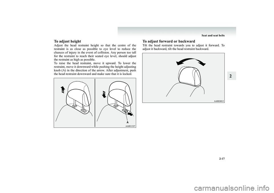 MITSUBISHI SHOGUN 2008   (in English) Repair Manual Seat and seat belts 
2-17
2
To adjust heightAdjust the head restraint height so that the centre of the restraint is as close as possible to eye level to reduce thechances of injury in the event of col
