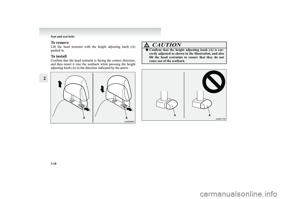 MITSUBISHI SHOGUN 2008   (in English) Repair Manual 2-18 Seat and seat belts
2
To removeLift the head restraint with the height adjusting knob (A) pushed in.To installConfirm that the head restraint  
is facing the correct direction, 
and then insert i