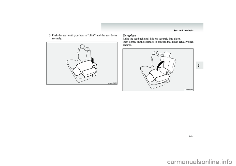MITSUBISHI SHOGUN 2008   (in English) Repair Manual Seat and seat belts 
2-21
2
3. Push the seat until you hear  
a “click” and the seat locks 
securely.
To replaceRaise the seatback until it locks securely into place.Push lightly on the seatback t