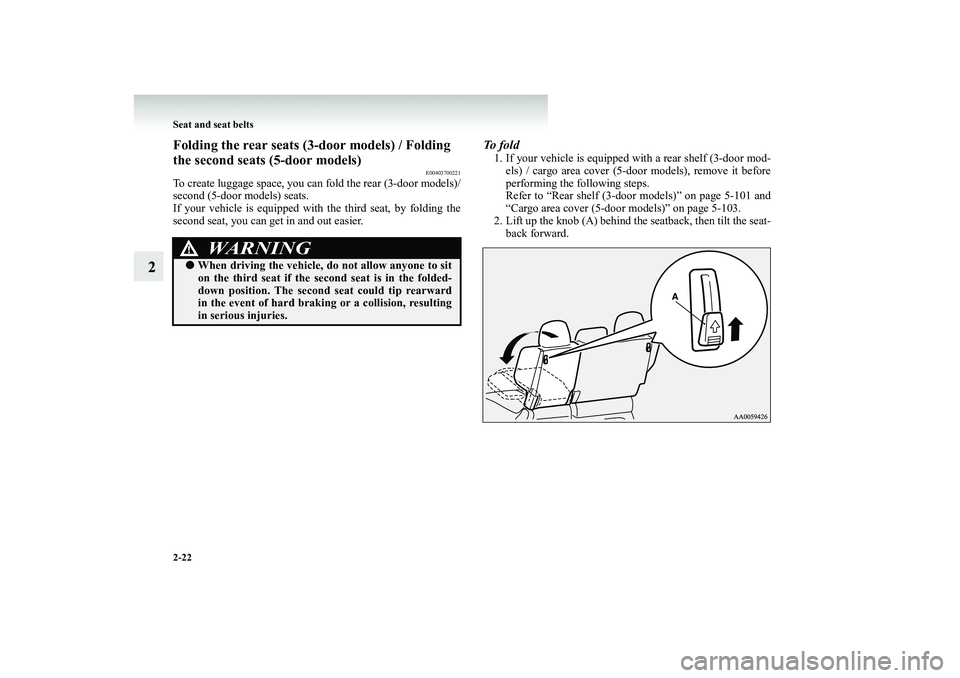 MITSUBISHI SHOGUN 2008   (in English) Repair Manual 2-22 Seat and seat belts
2
Folding the rear seats (3-door models) / Folding  the second seats (5-door models)
E00403700221
To create luggage space, you can  
fold the rear (3-door models)/ 
second (5-