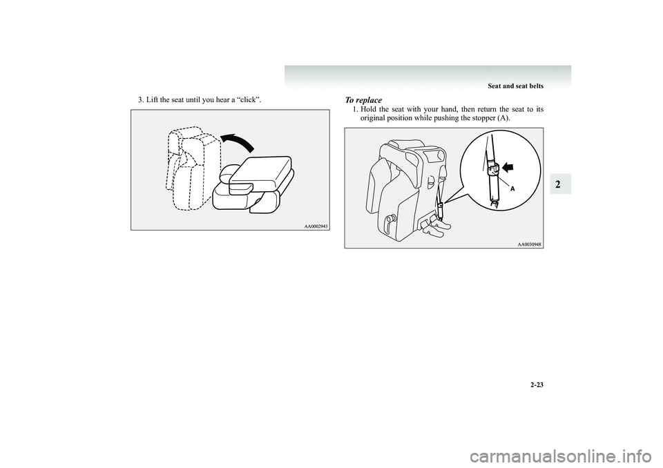 MITSUBISHI SHOGUN 2008   (in English) Repair Manual Seat and seat belts 
2-23
2
3. Lift the seat until you hear a “click”.
To replace1. Hold the seat with your hand, then return the seat to its 
original position while pushing the stopper (A).
BK-B