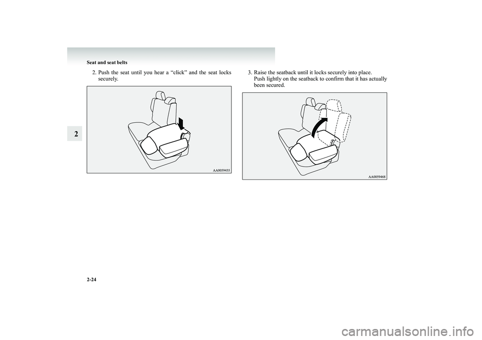 MITSUBISHI SHOGUN 2008   (in English) Repair Manual 2-24 Seat and seat belts
2
2. Push the seat until you hear a “click” and the seat locks 
securely. 
3. Raise the seatback until it  
locks securely into place. 
Push lightly on the seatback to con
