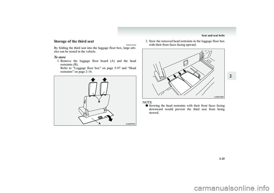 MITSUBISHI SHOGUN 2008   (in English) Manual PDF Seat and seat belts 
2-25
2
Storage of the third seat
E00404100206
By folding the third seat into the luggage floor box, large arti- cles can be stored in the vehicle.To  s t o r e1. Remove the luggag
