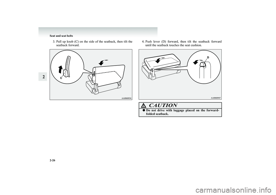 MITSUBISHI SHOGUN 2008   (in English) Manual PDF 2-26 Seat and seat belts
2
3. Pull up knob (C) on the side of the seatback, then tilt the 
seatback forward. 
4. Push lever (D) forward, th 
en tilt the seatback forward 
until the seatback touches th