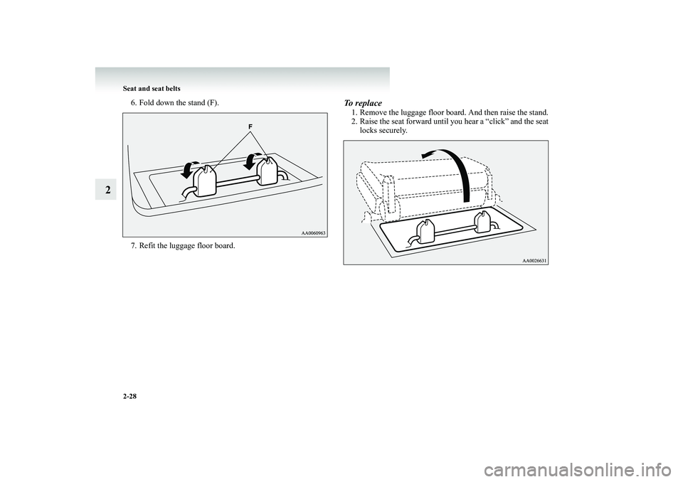 MITSUBISHI SHOGUN 2008   (in English) Manual PDF 2-28 Seat and seat belts
2
6. Fold down the stand (F). 7. Refit the luggage floor board.
To  r e p l a c e1. Remove the luggage floor board. And then raise the stand. 2. Raise the seat forward until  