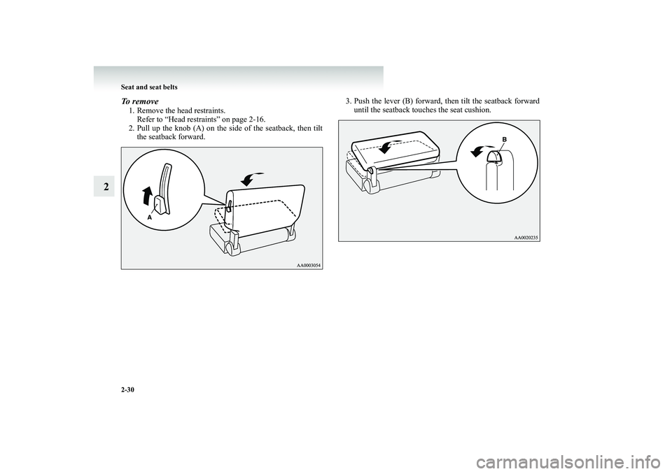 MITSUBISHI SHOGUN 2008   (in English) Manual PDF 2-30 Seat and seat belts
2
To remove1. Remove the head restraints. 
Refer to “Head restraints” on page 2-16. 
2. Pull up the knob (A) on the si 
de of the seatback, then tilt 
the seatback forward