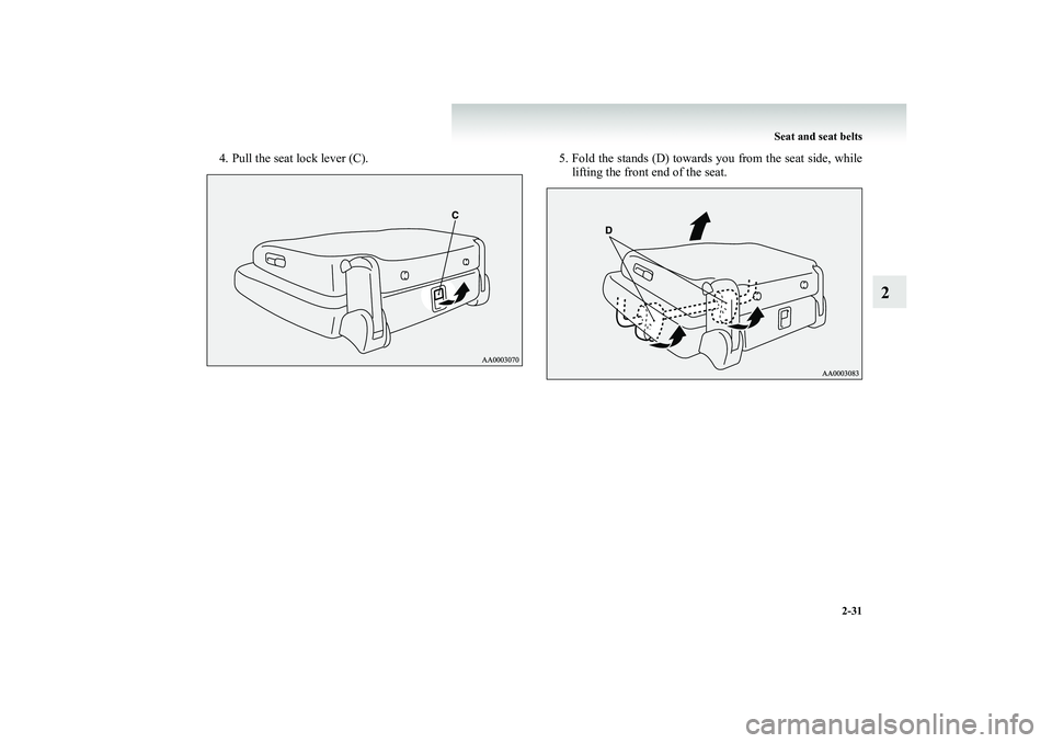MITSUBISHI SHOGUN 2008   (in English) Manual PDF Seat and seat belts 
2-31
2
4. Pull the seat lock lever (C). 5. Fold the stands (D) towards you from the seat side, while 
lifting the front end of the seat.
BK-BK2008E1ENUK.en-uk-Section5.fm  Page  
