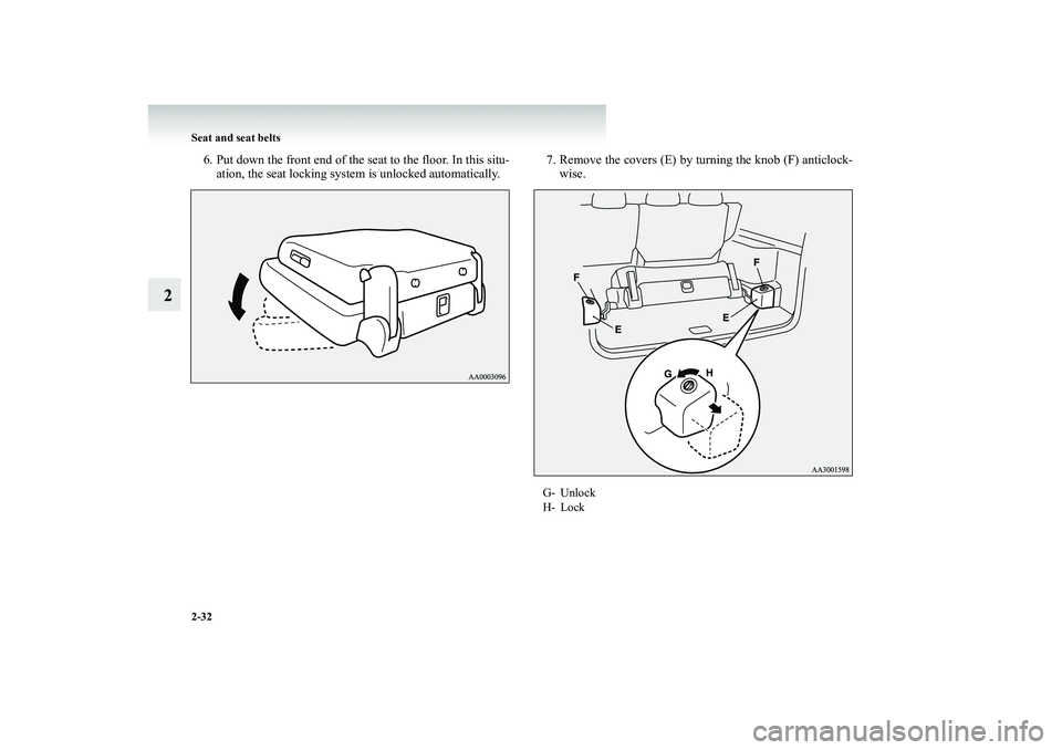 MITSUBISHI SHOGUN 2008   (in English) Manual PDF 2-32 Seat and seat belts
2
6. Put down the front end of the seat to the floor. In this situ- 
ation, the seat locking syst 
em is unlocked automatically. 
7. Remove the covers (E) by turning the knob 